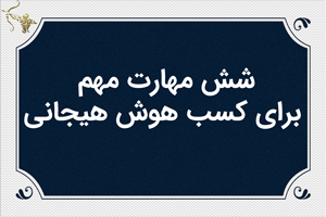 شش مهارت مهم برای کسب هوش هیجانی