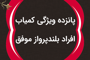 پانزده ویژگی کمیاب افراد بلندپرواز موفق