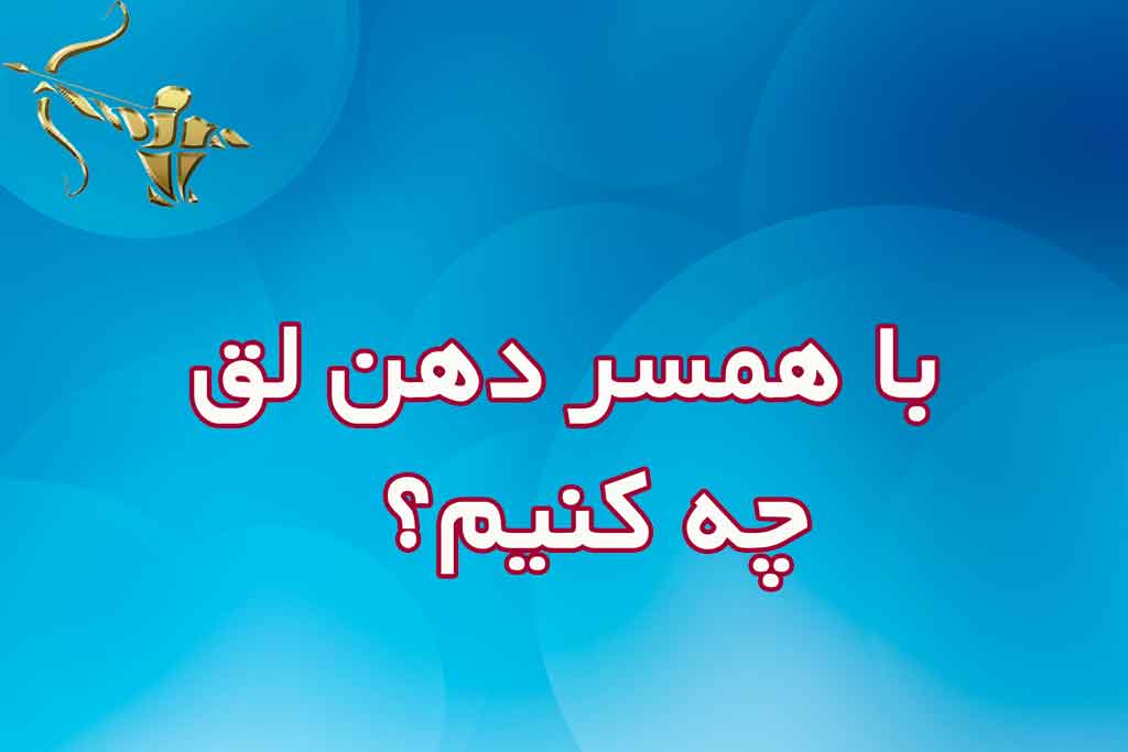 با همسر دهن لق چه کنیم؟