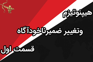 هیپنوتیزم وتغییر ضمیرناخودآگاه قسمت اول