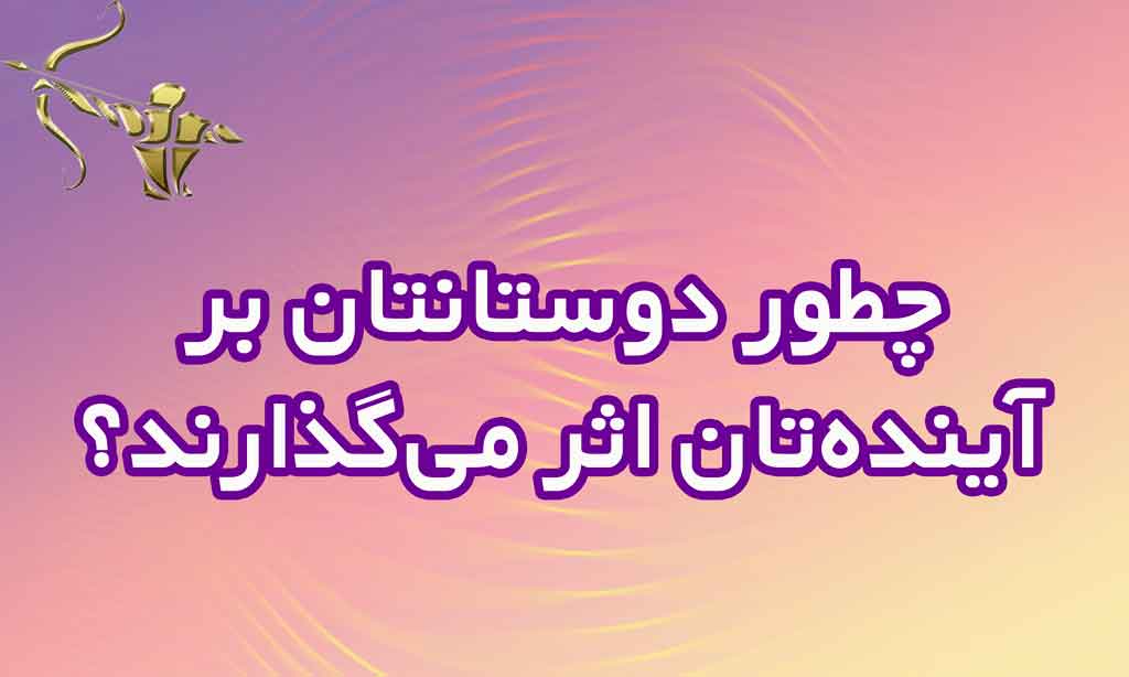 چطور دوستانتان بر آینده‌تان اثر می‌گذارند؟