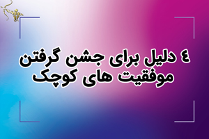 4 دلیل برای جشن گرفتن موفقیت های کوچک