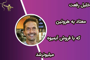 خلیل رفعتی معتاد به هروئین که با فروش آبمیوه میلیونرشد