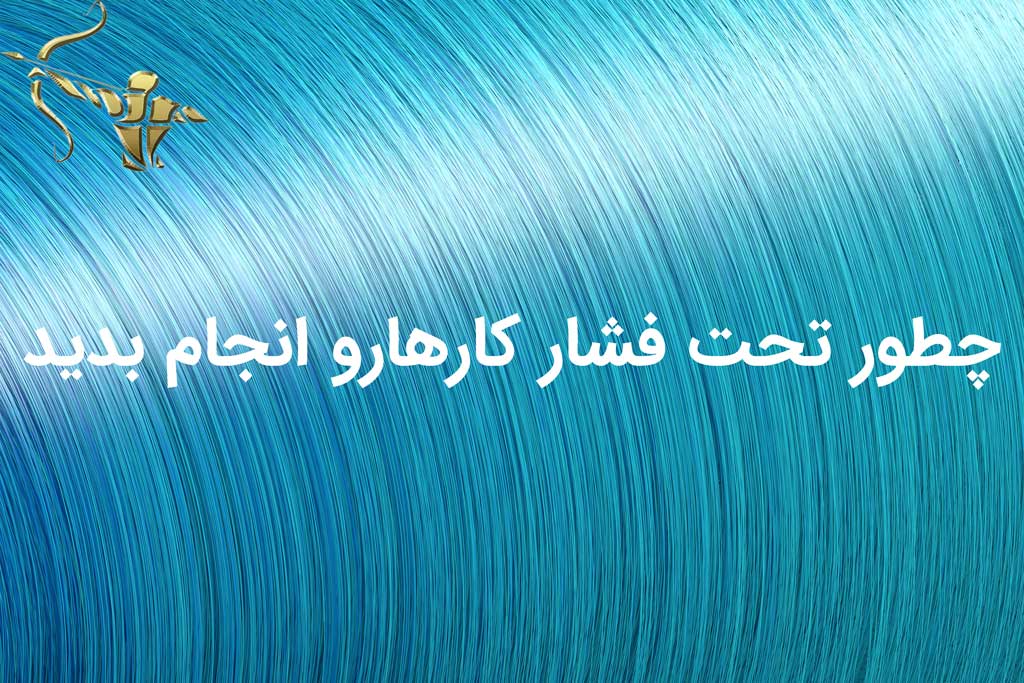 چطور تحت فشار کارهارو انجام بديد